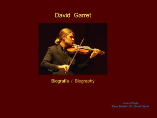 David Garret
Biografía / Biography
He is a Pirate
Klaus Badelt – Arr. David Garret
 