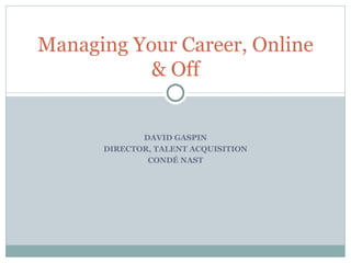 DAVID GASPIN DIRECTOR, TALENT ACQUISITION CONDÉ NAST Managing Your Career, Online & Off 