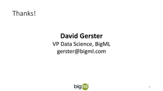 Thanks!
10
David Gerster
VP Data Science, BigML
gerster@bigml.com
 