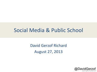 www.bigfishmarket.com
@DavidGerzof
Social Media & Public School
David Gerzof Richard
August 27, 2013
 