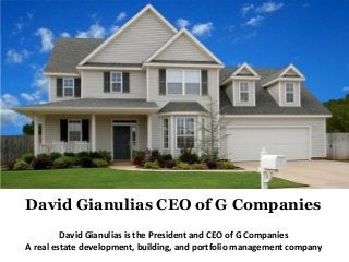 David Gianulias is the President and CEO of G Companies
A real estate development, building, and portfolio management company
David Gianulias CEO of G Companies
 