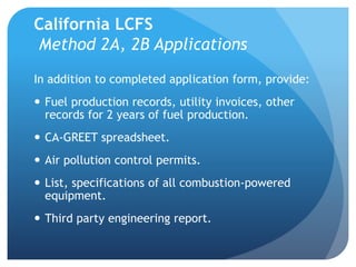 California LCFS 
Method 2A, 2B Applications 
In addition to completed application form, provide: 
 Fuel production record...