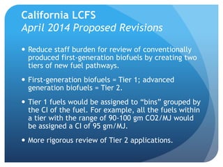 California LCFS 
April 2014 Proposed Revisions 
 Reduce staff burden for review of conventionally 
produced first-generat...