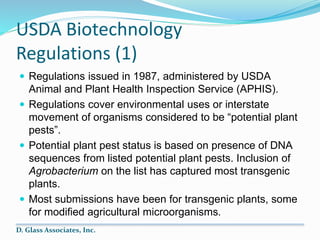 USDA Biotechnology
Regulations (1)
 Regulations issued in 1987, administered by USDA
Animal and Plant Health Inspection S...