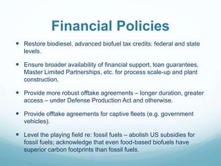 Financial Policies
 Restore biodiesel, advanced biofuel tax credits: federal and state
levels.
 Ensure broader availabil...