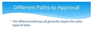 Different Paths to Approval
∗ The different pathways all generally require the same
types of data.
 