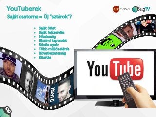 YouTuberek
Saját csatorna = Új “sztárok”?
● Saját ötlet
● Saját felszerelés
● Hitelesség
● Bizalmi kapcsolat
● Közös nyelv
● Több milliós elérés
● Következetesség
● Kitartás
 