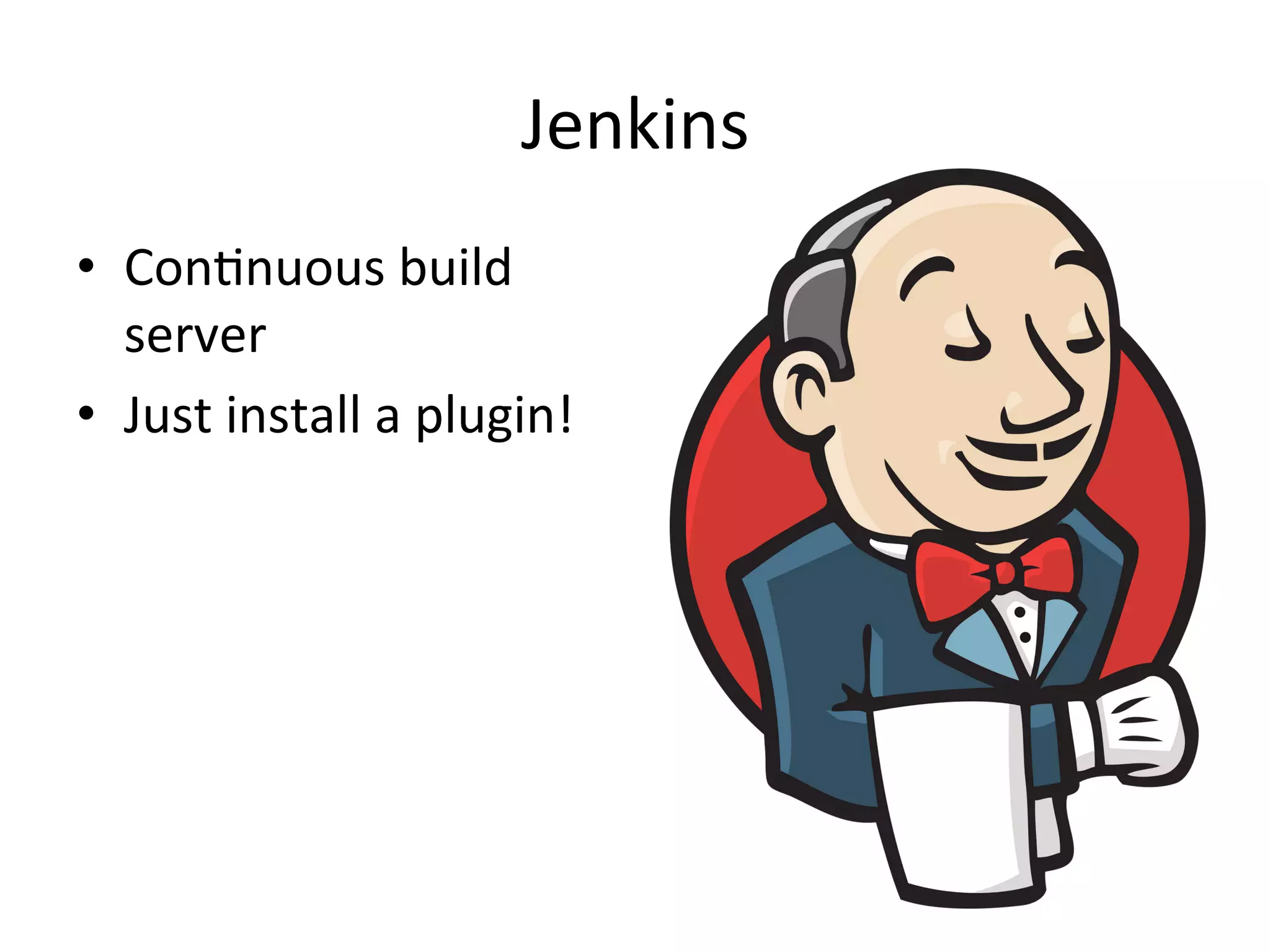 Jenkins 
• Con1nuous 
build 
server 
• Just 
install 
a 
plugin! 
 