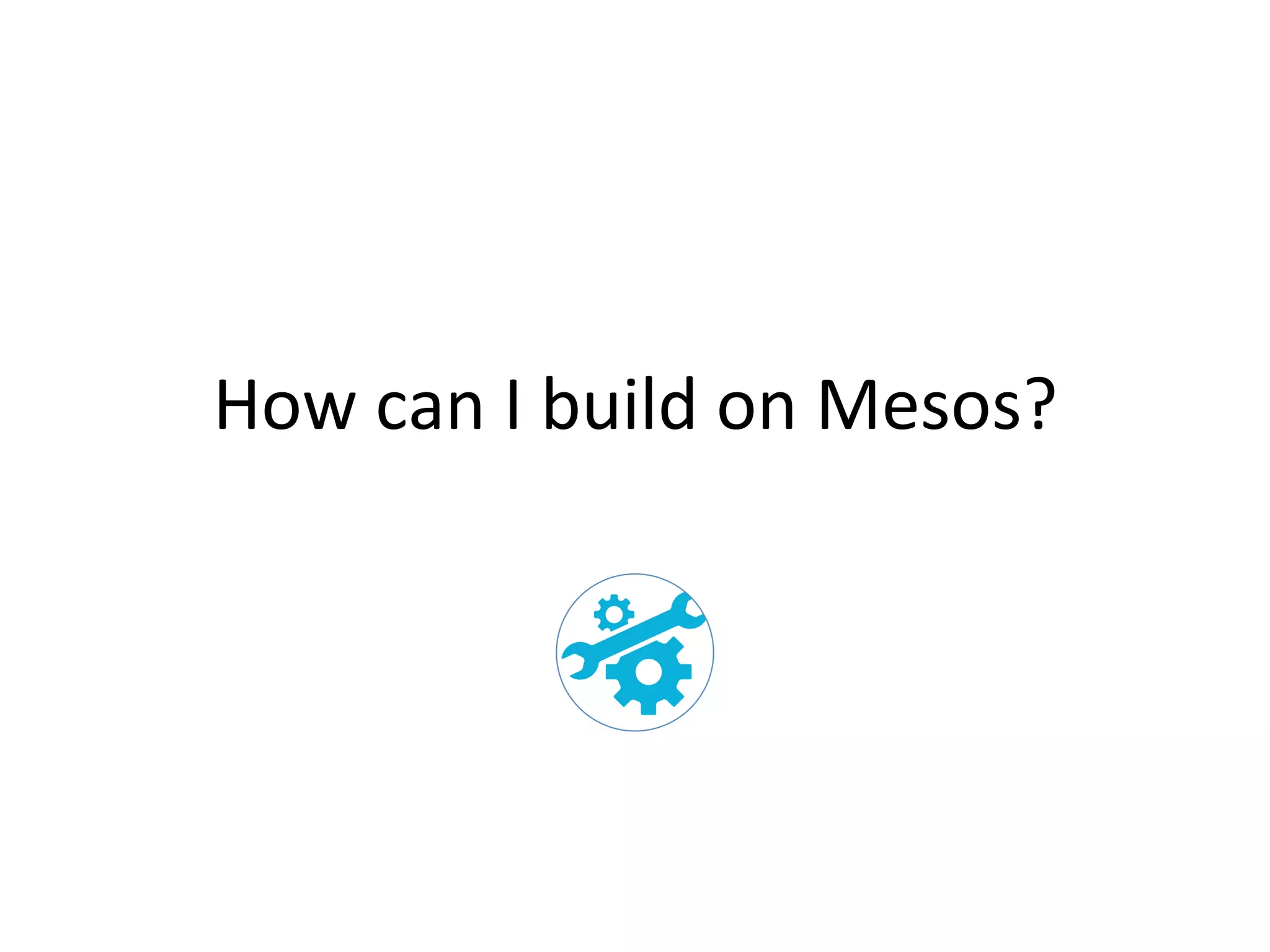 How 
can 
I 
build 
on 
Mesos? 
 