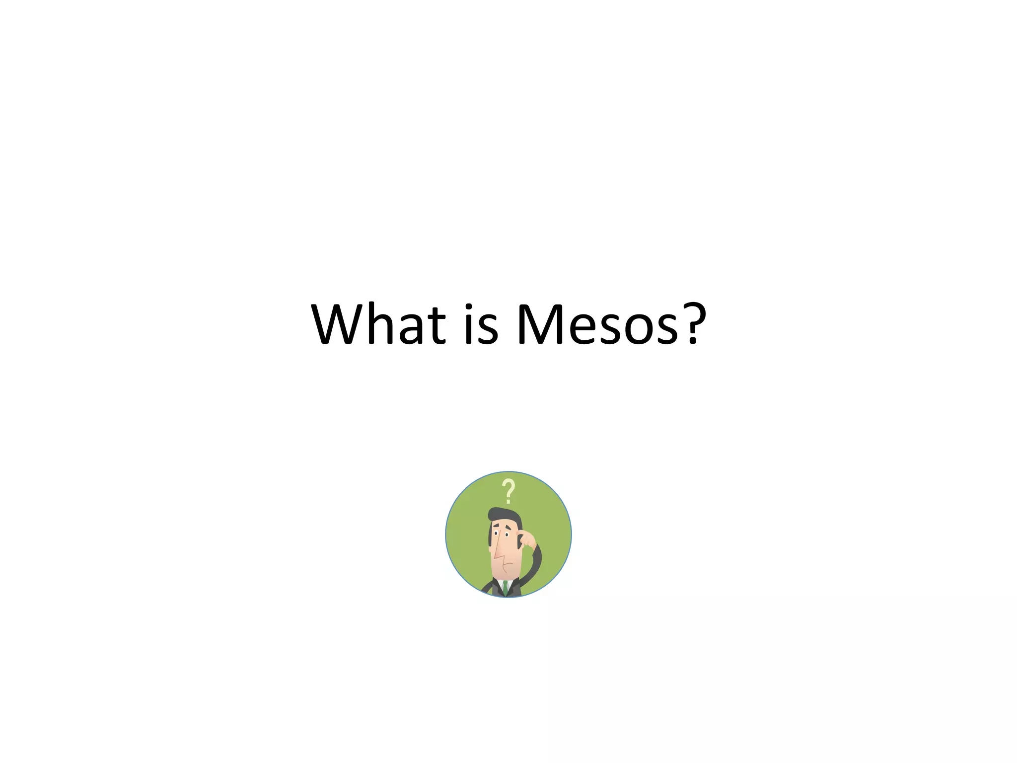 What 
is 
Mesos? 
 