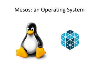 Mesos: 
an 
Opera1ng 
System 
 