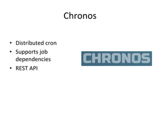Chronos 
• Distributed 
cron 
• Supports 
job 
dependencies 
• REST 
API 
 