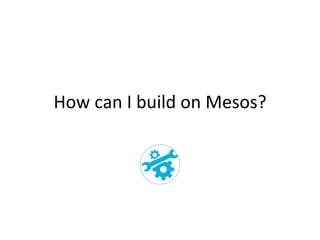 How 
can 
I 
build 
on 
Mesos? 
 
