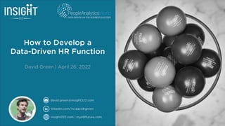 How to Develop a
Data-Driven HR Function
David Green | April 26, 2022
 