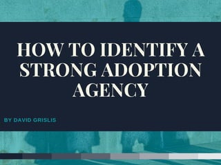 BY DAVID GRISLIS
HOW TO IDENTIFY A
STRONG ADOPTION
AGENCY
 