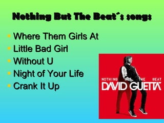 Nothing But The Beat´s songs Where Them Girls At Little Bad Girl Without U Night of Your Life Crank It Up 
