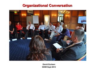 Organizational ConversationOrganizational Conversation
David Gurteen
SIKM Sept 2013
 