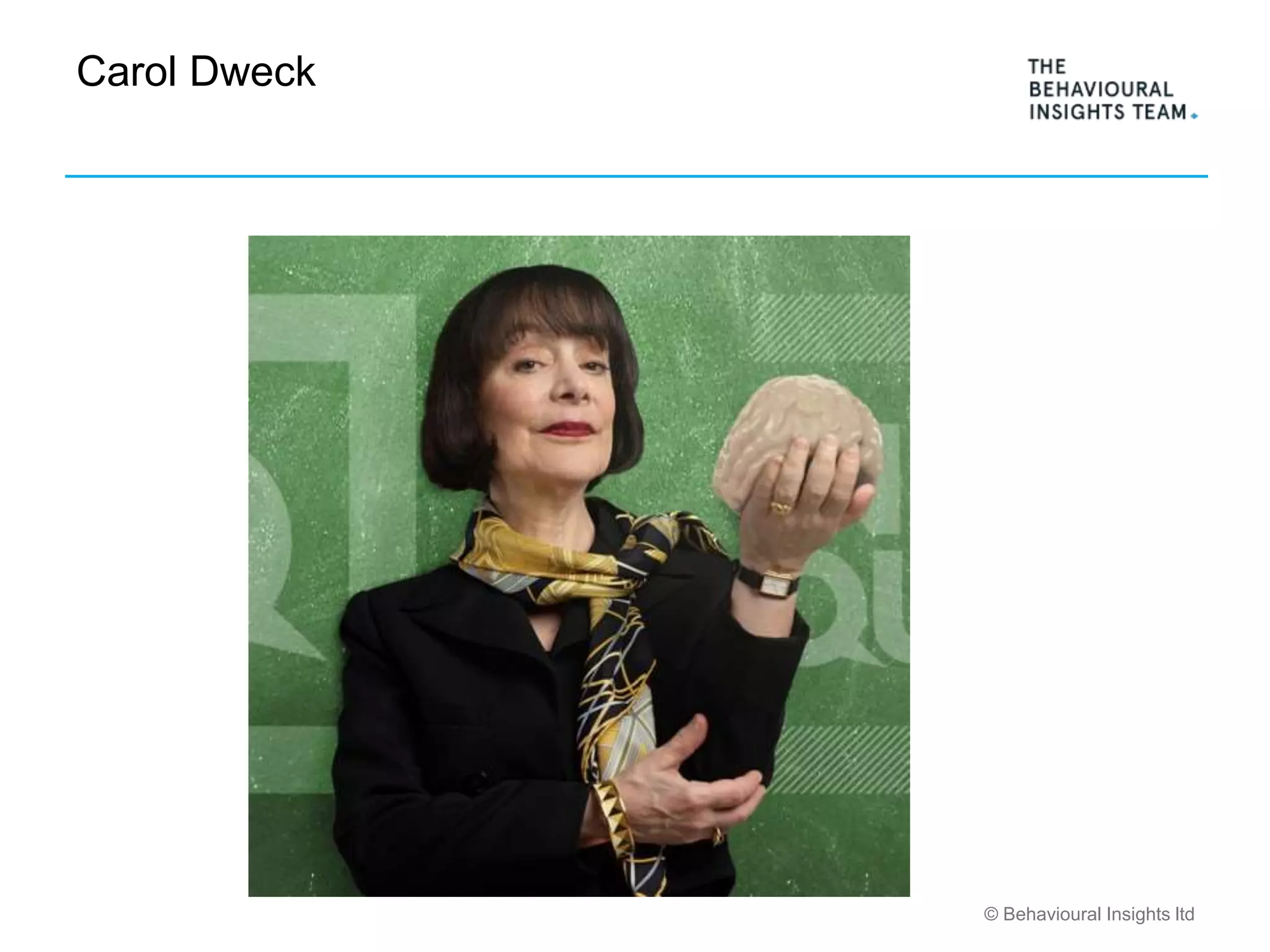 © Behavioural Insights ltd
Carol Dweck
 