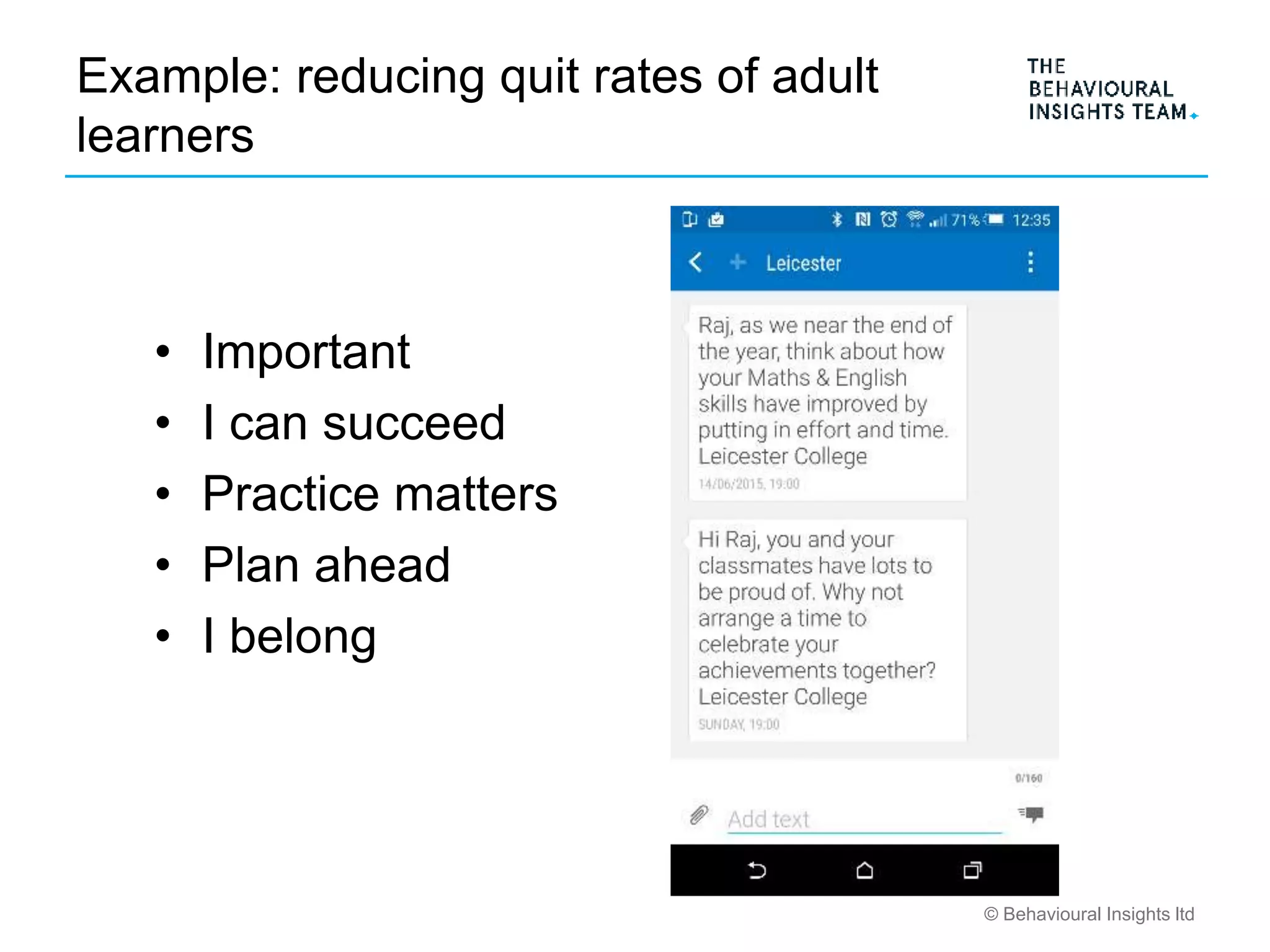 © Behavioural Insights ltd
Example: reducing quit rates of adult
learners
• Important
• I can succeed
• Practice matters
• Plan ahead
• I belong
 