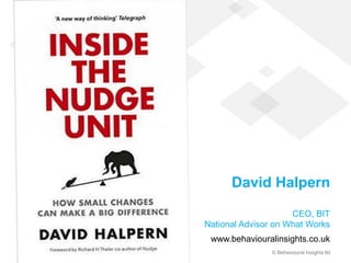 © Behavioural Insights ltd
David Halpern
CEO, BIT
National Advisor on What Works
www.behaviouralinsights.co.uk
 