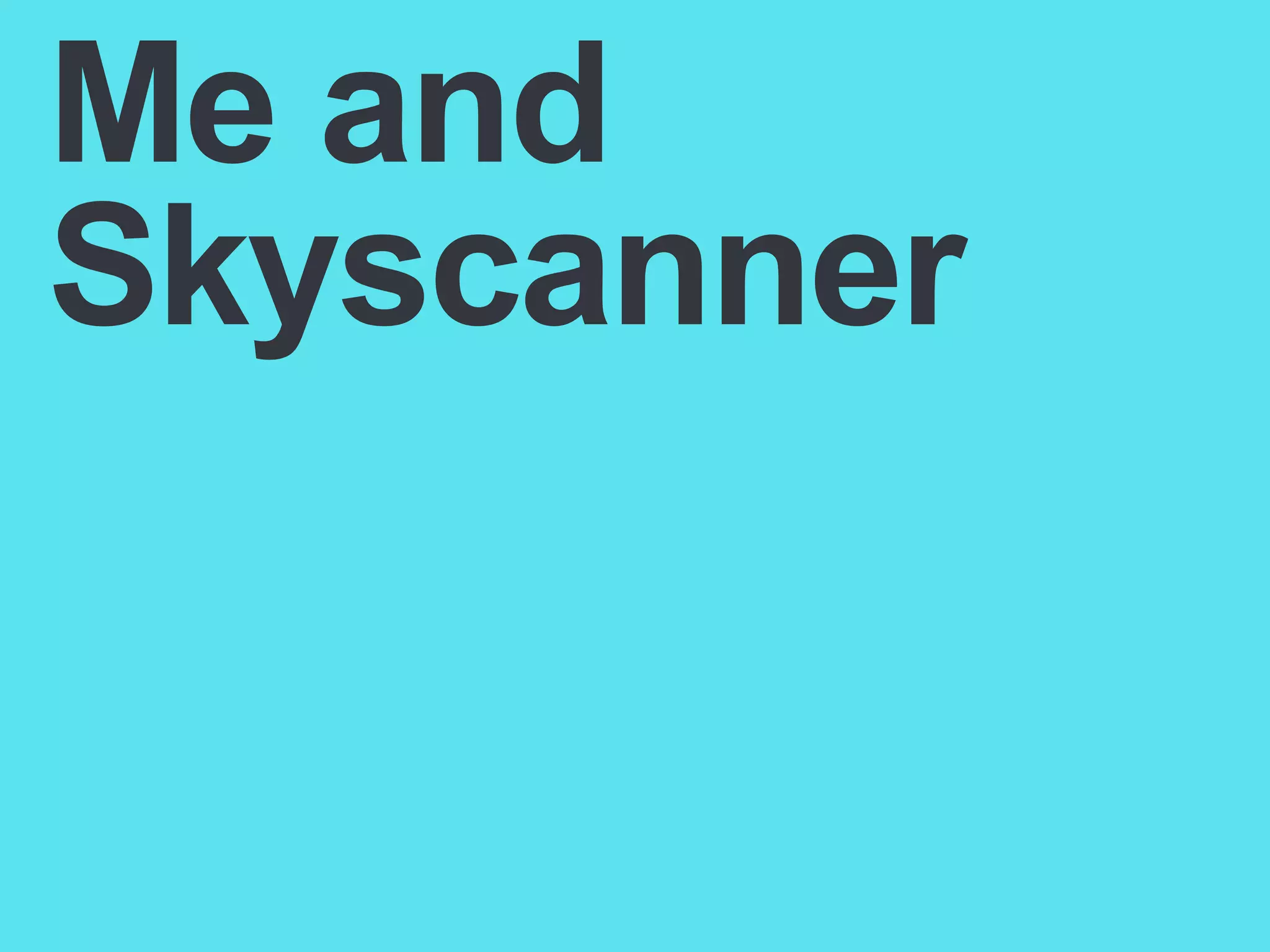 Me and
Skyscanner

 