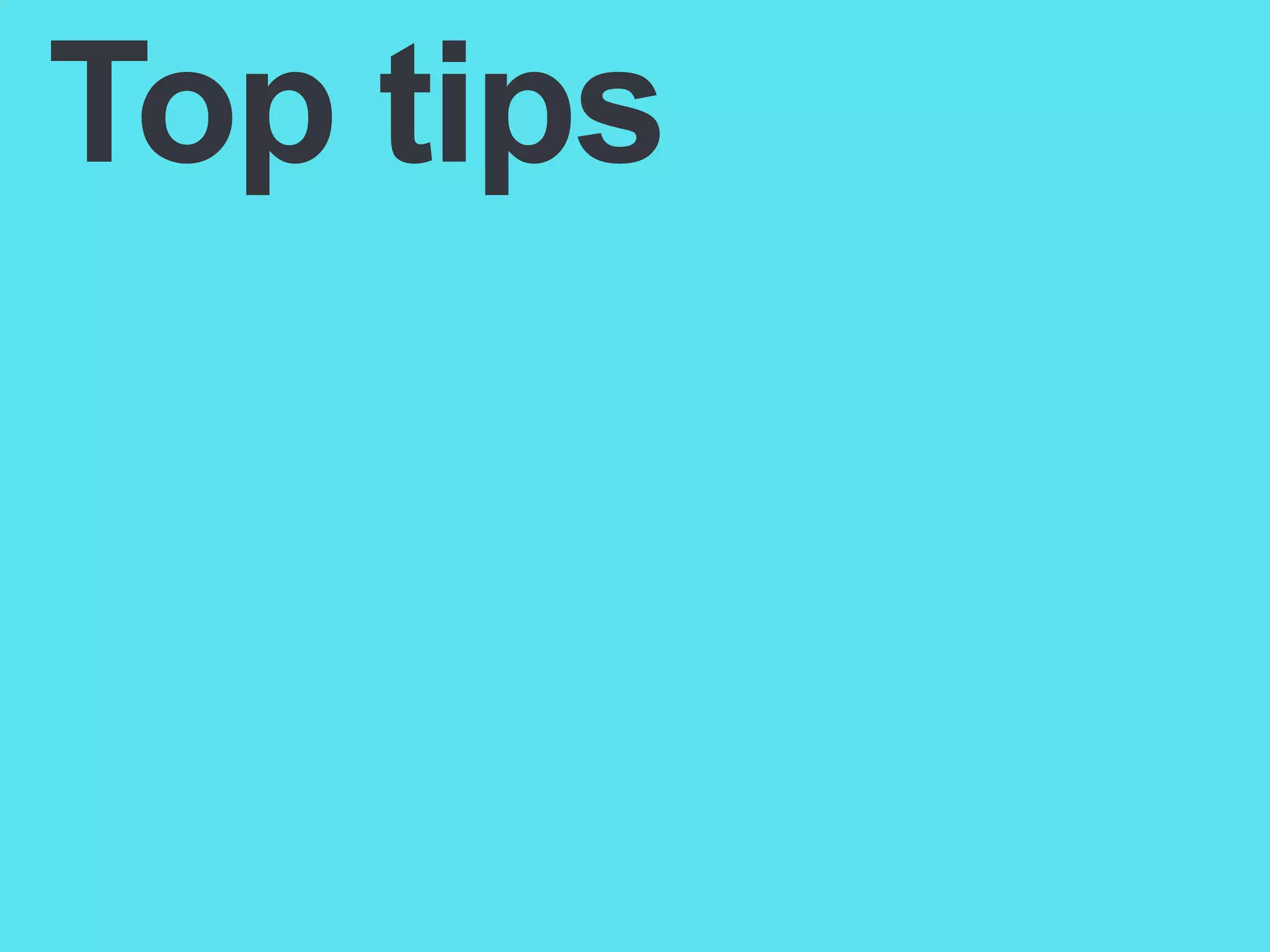 Top tips

 