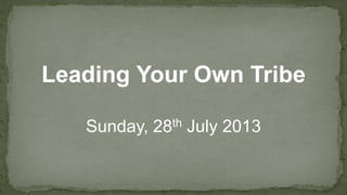 Leading Your Own Tribe
Sunday, 28th July 2013
 