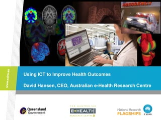 Using ICT to Improve Health Outcomes

David Hansen, CEO, Australian e-Health Research Centre
 