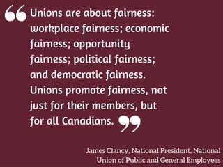 Unions are about fairness:
workplace fairness; economic
fairness; opportunity
fairness; political fairness;
and democratic...