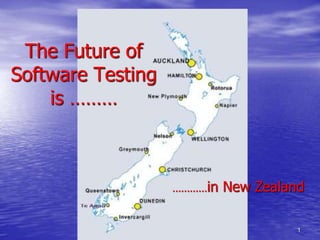 The Future of
Software Testing
is ………
…………in New Zealand
1
 