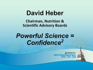 David Heber
    Chairman, Nutrition & 
  Scientific Advisory Boards

Powerful Science =
              2
  Confidence
 