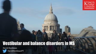 David Herdman
DavidHerdmanPT
Vestibular and balance disorders in MS
 