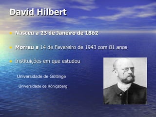 David Hilbert ,[object Object],[object Object],[object Object],Universidade de Göttinge Universidade de Königsberg 