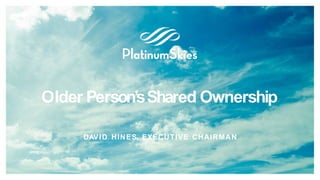 DAVID HINES, EXECUTIVE CHAIRMAN
Older Person’sShared Ownership
 