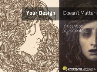 Your Design   Doesn’t Matter

              if it can’t be
              implemented
 