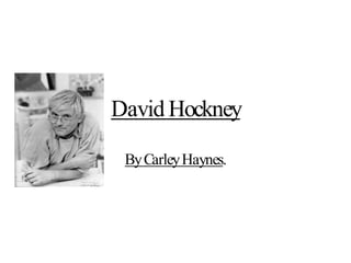 David Hockney

 By Carley Haynes.
 