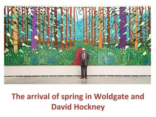The arrival of spring in Woldgate and
David Hockney
 