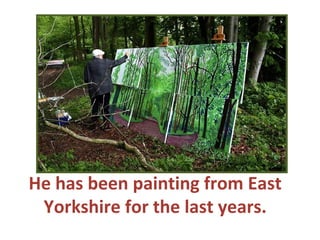 He has been painting from East
Yorkshire for the last years.
 