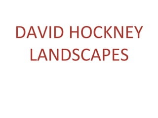 DAVID HOCKNEY
LANDSCAPES
 