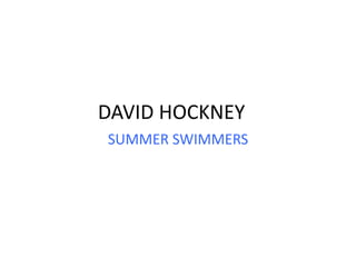 DAVID HOCKNEY
SUMMER SWIMMERS
 