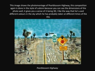 This image shows the photomontage of Pearblossom Highway, this composition again is done in the style of cubism because you can see the dimensions of the photo well, it gives you a sense of it being 3D, I like the way that he's used different colours in the sky which he has probably taken at different times of the day.Pearblossom Highway 
