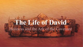 The Life of David
Holiness and the Ark of the Covenant
 