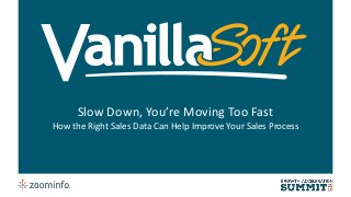 Slow Down, You’re Moving Too Fast
How the Right Sales Data Can Help Improve Your Sales Process
 