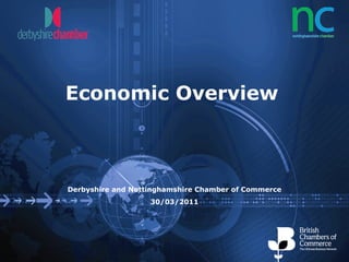 Derbyshire and Nottinghamshire Chamber of Commerce 30/03/2011 Economic Overview 