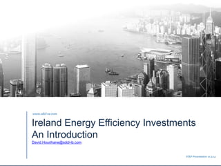 introduction to
Sustainable development
capital
www.sdcl-ib.com
Strictly Private & Confidential
Ireland Energy Efficiency Investments
An Introduction
David.Hourihane@sdcl-ib.com
www.sdcl-ee.com
STEP Presentation 21.3.14
 