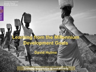 Learning from the Millennium Development GoalsDavid Hulme Creating knowledge to end poverty 