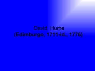 David  Hume ( Edimburgo, 1711-id., 1776)   