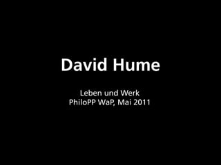 David Hume
   Leben und Werk
PhiloPP WaP, Mai 2011
 