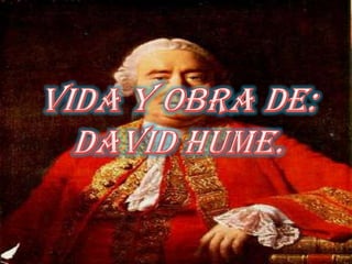 VIDA Y OBRA DE: DAVID HUME. 