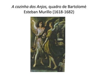 A cozinha dos Anjos, quadro de Bartolomé
Esteban Murillo (1618-1682)

 